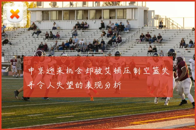 申京迎来机会却被艾顿压制空篮失手令人失望的表现分析