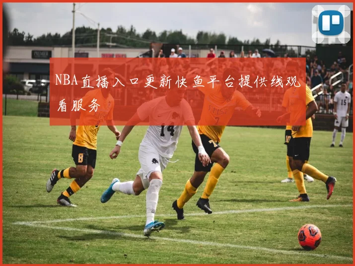 NBA直播入口更新快鱼平台提供线观看服务